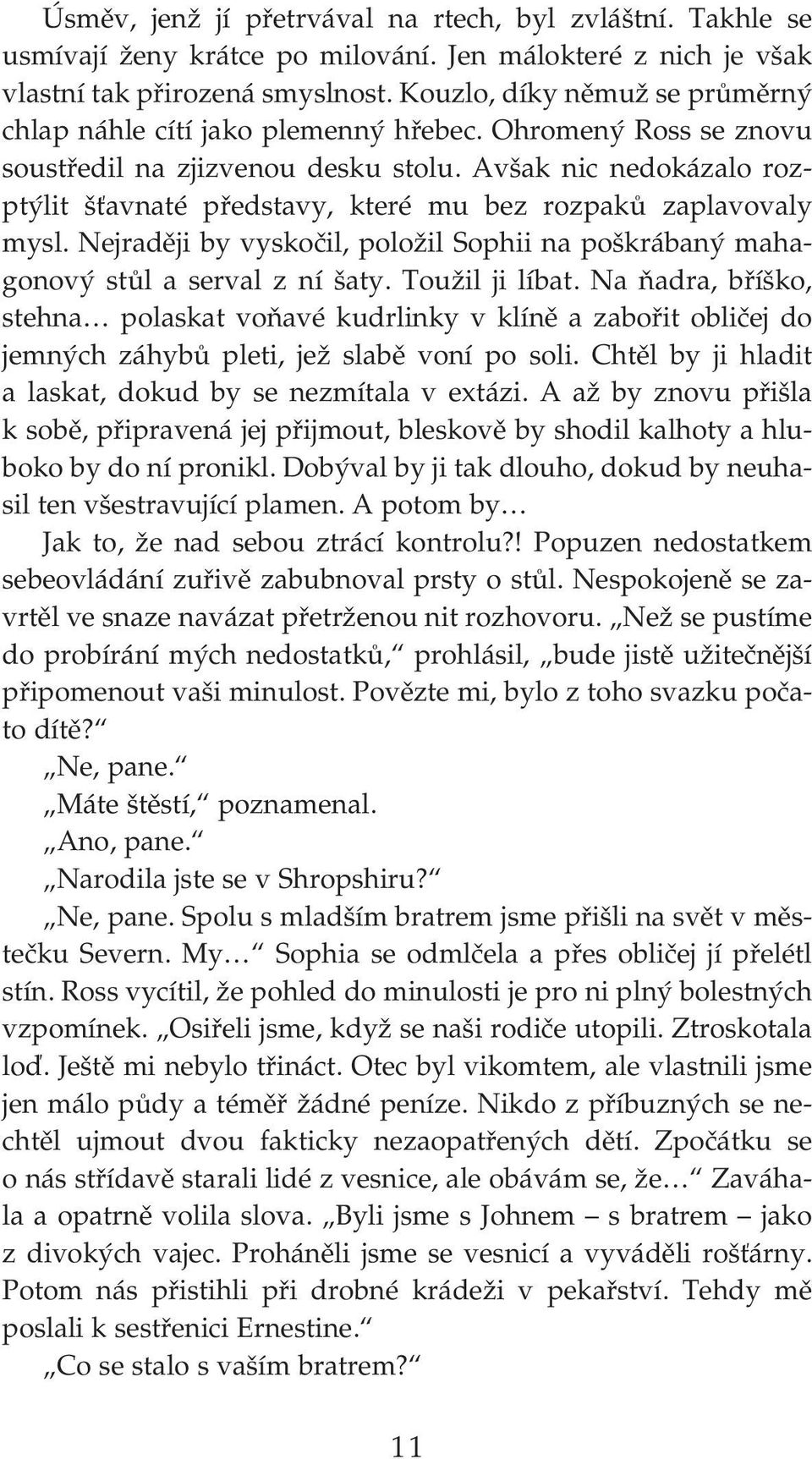 Avšak nic nedokázalo roz ptýlit šťavnaté představy, které mu bez rozpaků zaplavovaly mysl. Nejraději by vyskočil, položil Sophii na poškrábaný maha gonový stůl a serval z ní šaty. Toužil ji líbat.