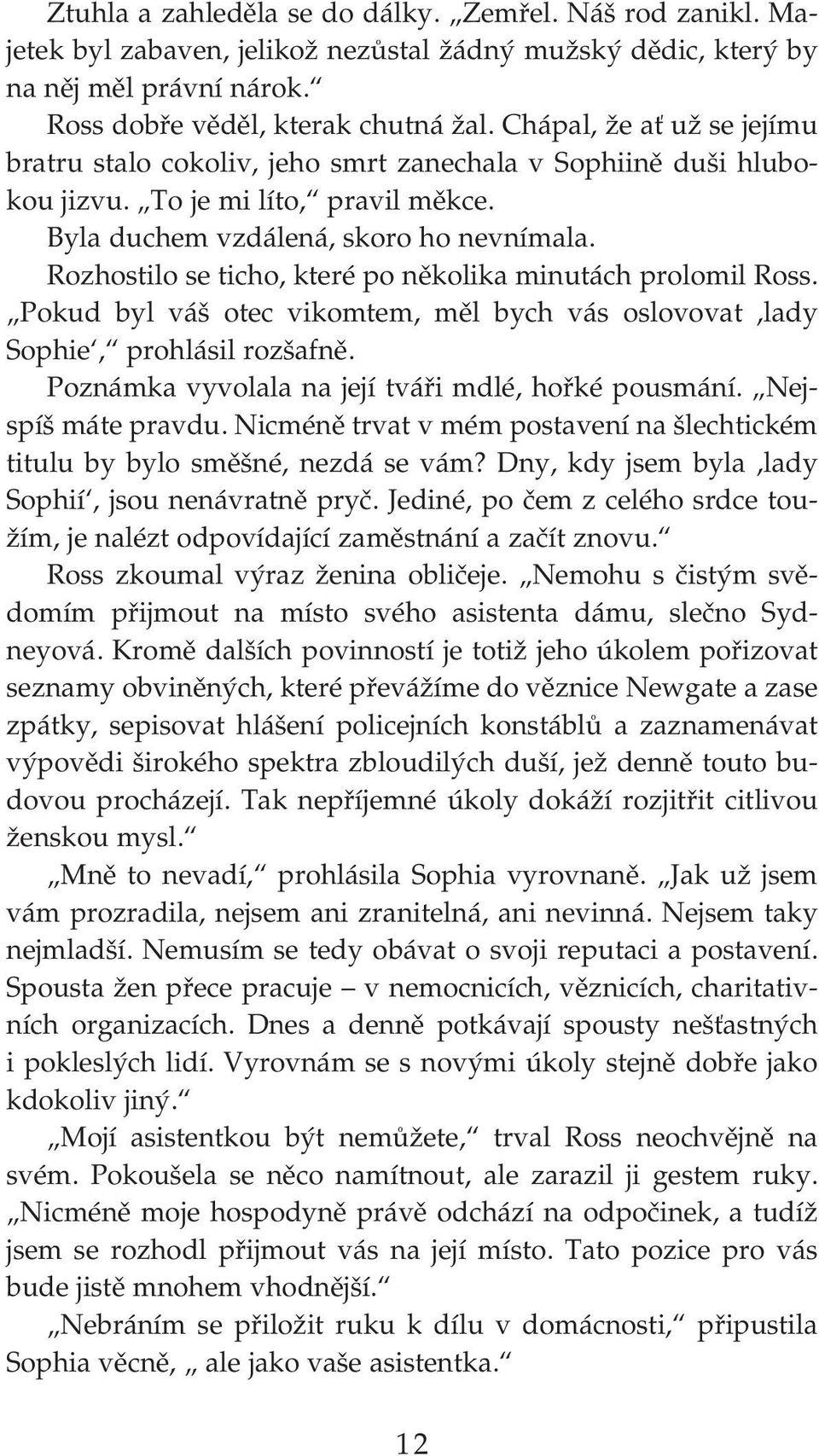 Rozhostilo se ticho, které po několika minutách prolomil Ross. Pokud byl váš otec vikomtem, měl bych vás oslovovat,lady Sophie, prohlásil rozšafně.