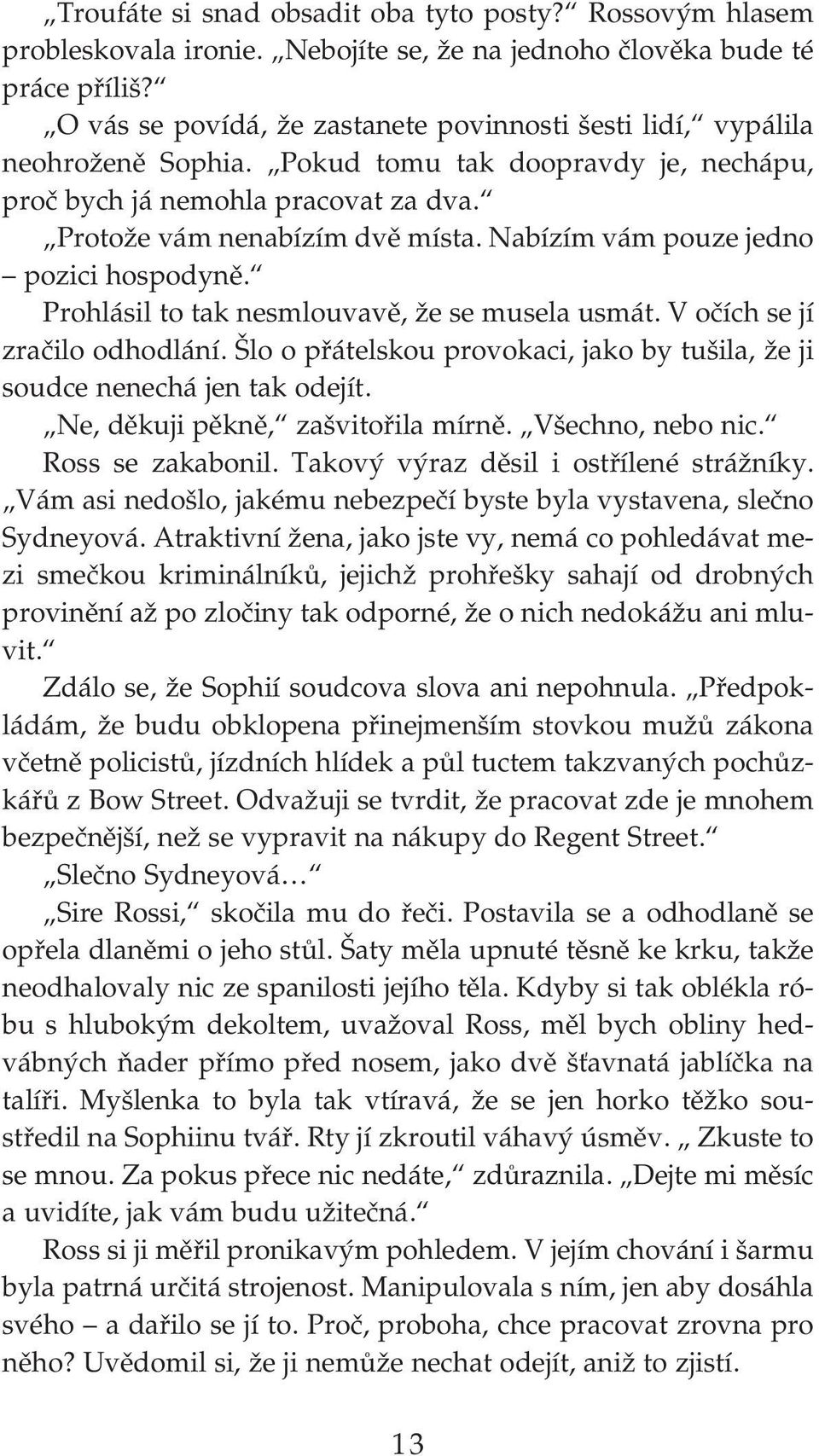 Nabízím vám pouze jedno pozici hospodyně. Prohlásil to tak nesmlouvavě, že se musela usmát. V očích se jí zračilo odhodlání.