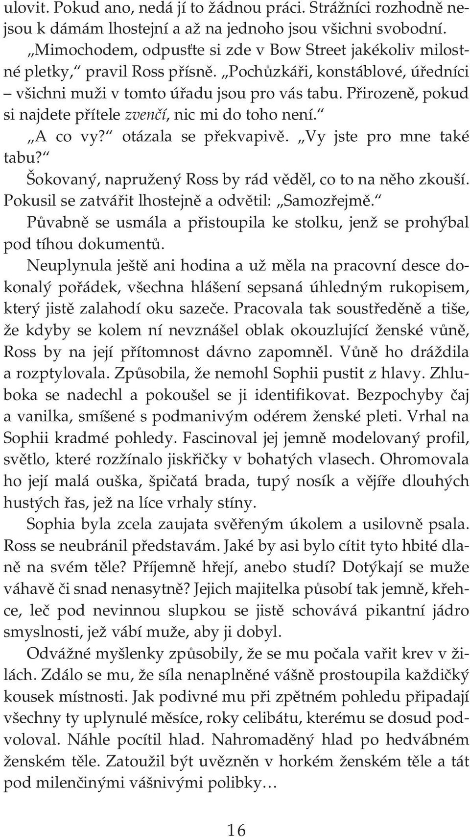 Přirozeně, pokud si najdete přítele zvenčí, nic mi do toho není. A co vy? otázala se překvapivě. Vy jste pro mne také tabu? Šokovaný, napružený Ross by rád věděl, co to na něho zkouší.