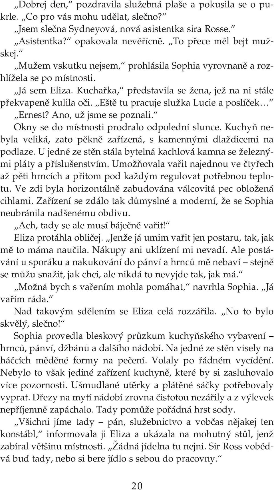 Eště tu pracuje služka Lucie a poslíček Ernest? Ano, už jsme se poznali. Okny se do místnosti prodralo odpolední slunce. Kuchyň ne byla veliká, zato pěkně zařízená, s kamennými dlaždicemi na podlaze.