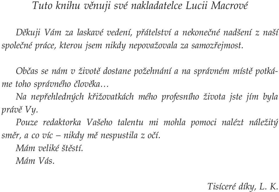 Občas se nám v životě dostane požehnání a na správném místě potká me toho správného člověka Na nepřehledných křižovatkách