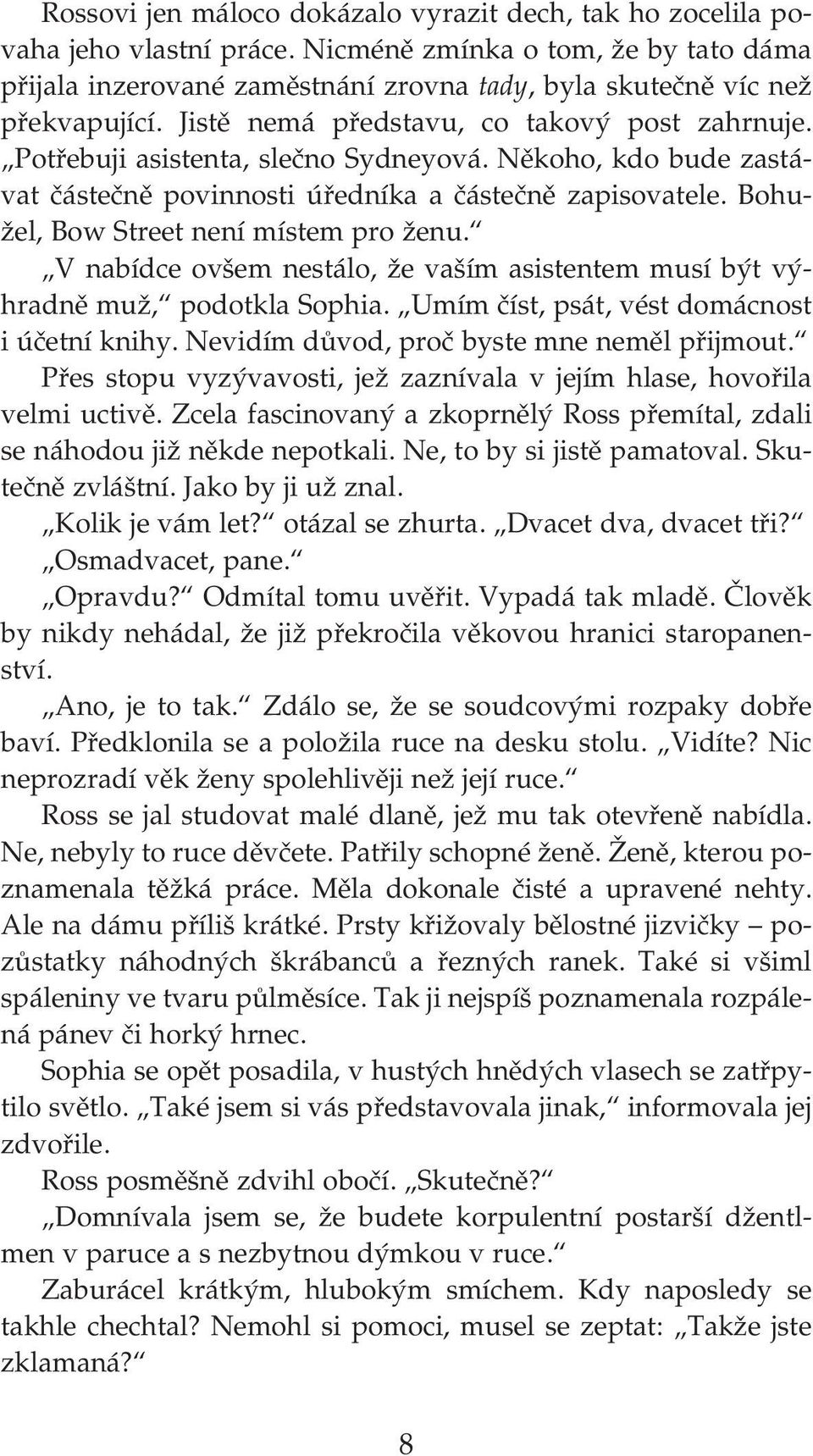 Potřebuji asistenta, slečno Sydneyová. Někoho, kdo bude zastá vat částečně povinnosti úředníka a částečně zapisovatele. Bohu žel, Bow Street není místem pro ženu.