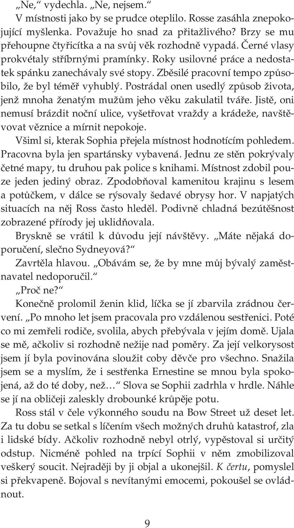 Zběsilé pracovní tempo způso bilo, že byl téměř vyhublý. Postrádal onen usedlý způsob života, jenž mnoha ženatým mužům jeho věku zakulatil tváře.