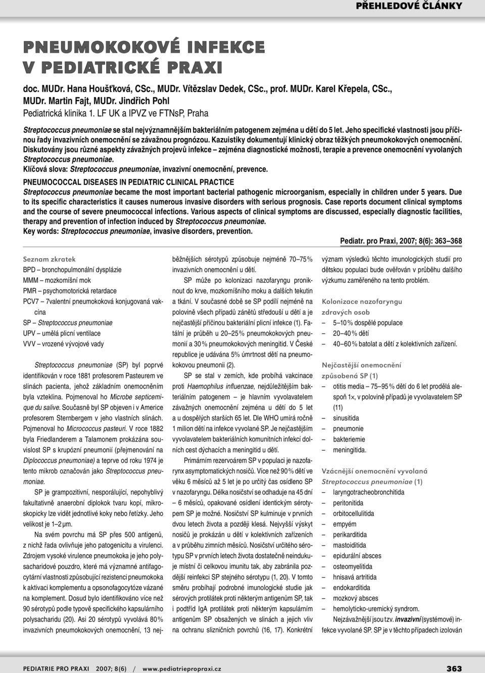 Jeho specifické vlastnosti jsou příčinou řady invazivních onemocnění se závažnou prognózou. Kazuistiky dokumentují klinický obraz těžkých pneumokokových onemocnění.