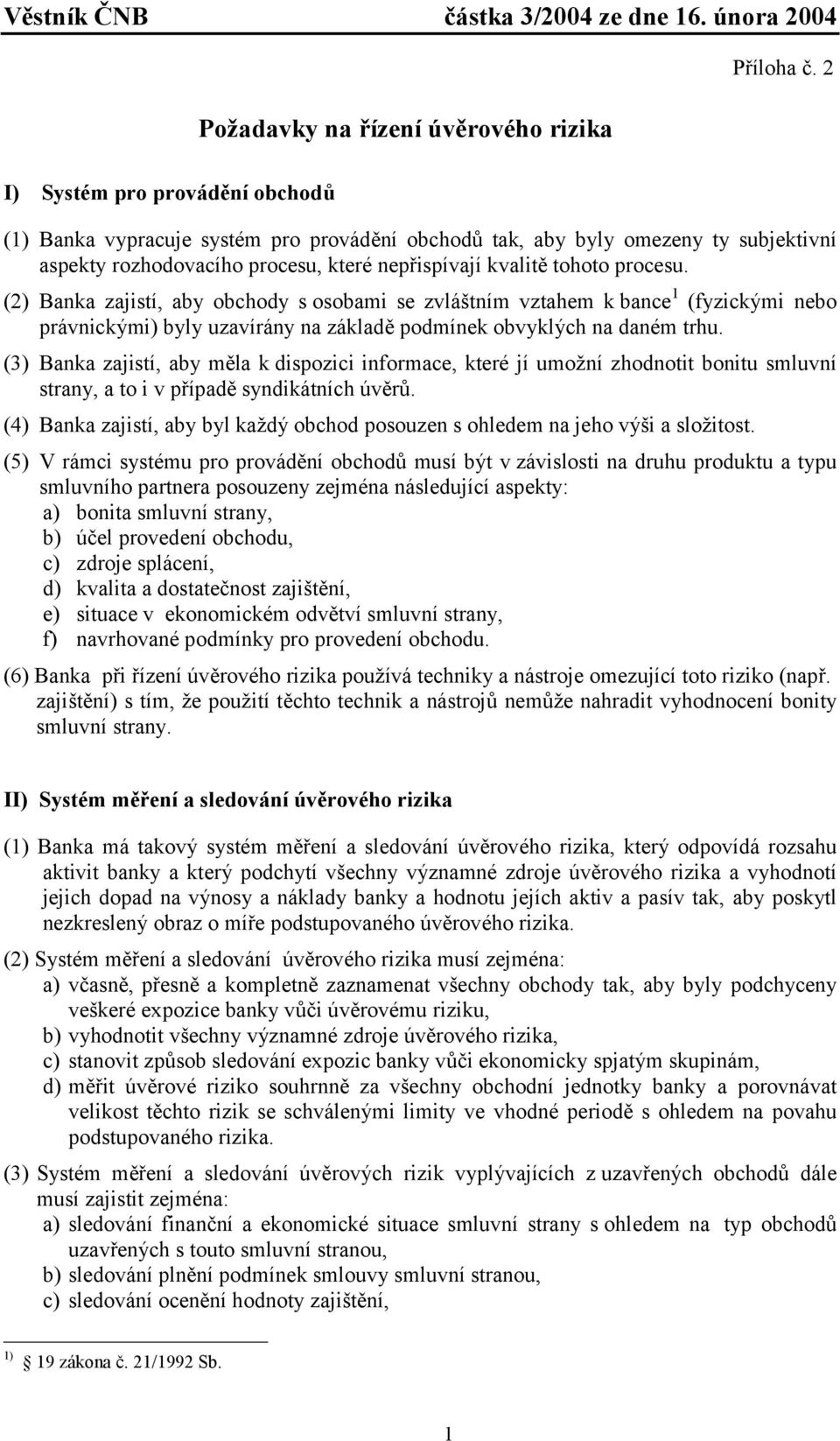 (2) Banka zajistí, aby obchody s osobami se zvláštním vztahem k bance 1 (fyzickými nebo právnickými) byly uzavírány na základě podmínek obvyklých na daném trhu.