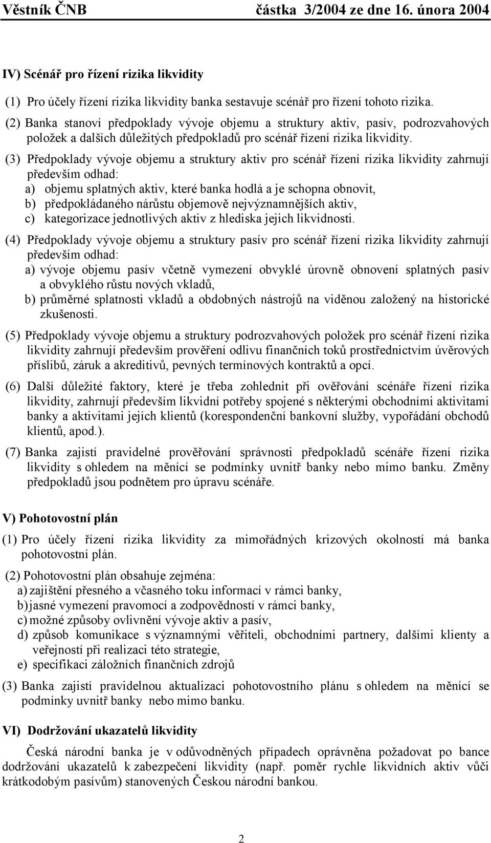 (3) Předpoklady vývoje objemu a struktury aktiv pro scénář řízení rizika likvidity zahrnují především odhad: a) objemu splatných aktiv, které banka hodlá a je schopna obnovit, b) předpokládaného