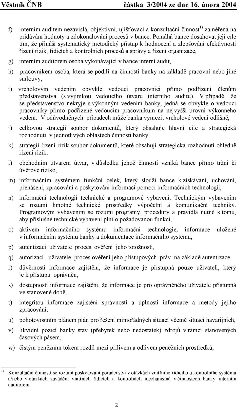 interním auditorem osoba vykonávající v bance interní audit, h) pracovníkem osoba, která se podílí na činnosti banky na základě pracovní nebo jiné smlouvy, i) vrcholovým vedením obvykle vedoucí