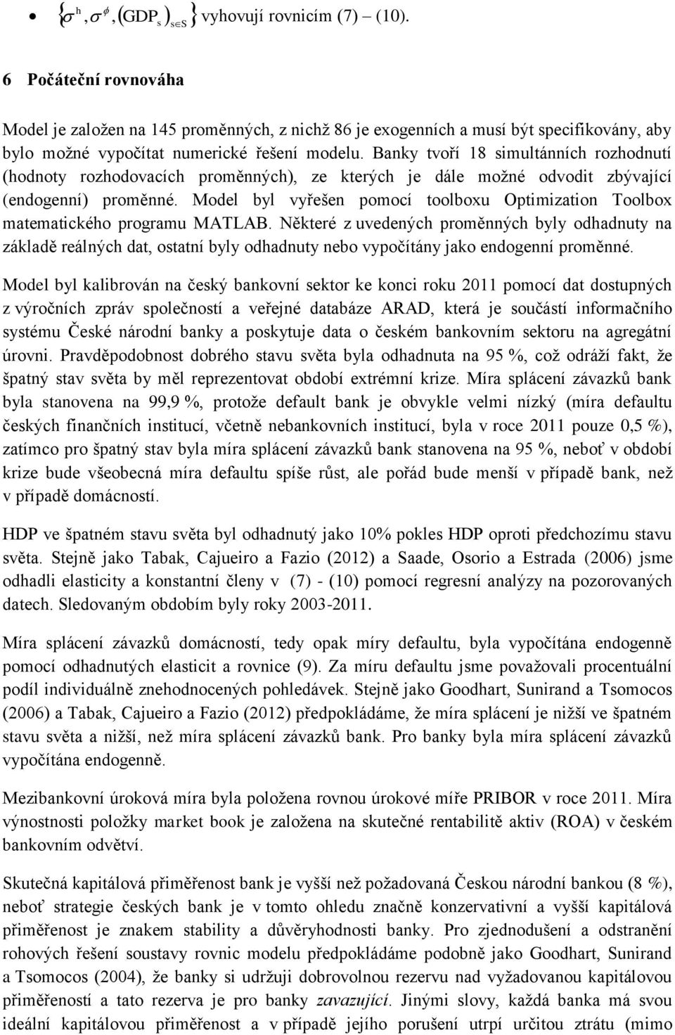 Moel yl vyřešen pomocí tooloxu Optmzaton Toolox matematckého programu MATLAB. Některé z uveených proměnných yly ohanuty na záklaě reálných at otatní yly ohanuty neo vypočítány jako enogenní proměnné.