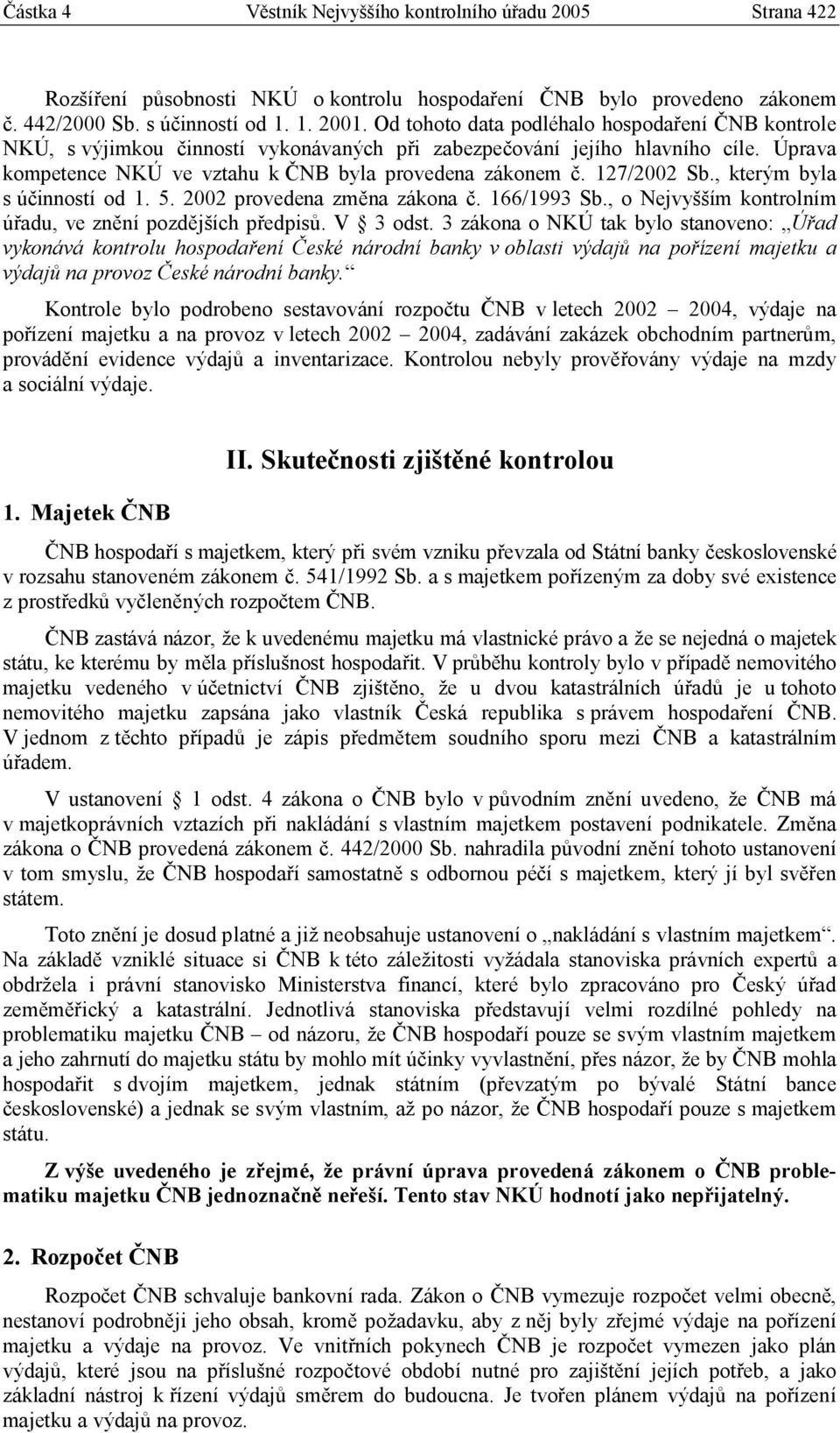 127/2002 Sb., kterým byla s účinností od 1. 5. 2002 provedena změna zákona č. 166/1993 Sb., o Nejvyšším kontrolním úřadu, ve znění pozdějších předpisů. V 3 odst.