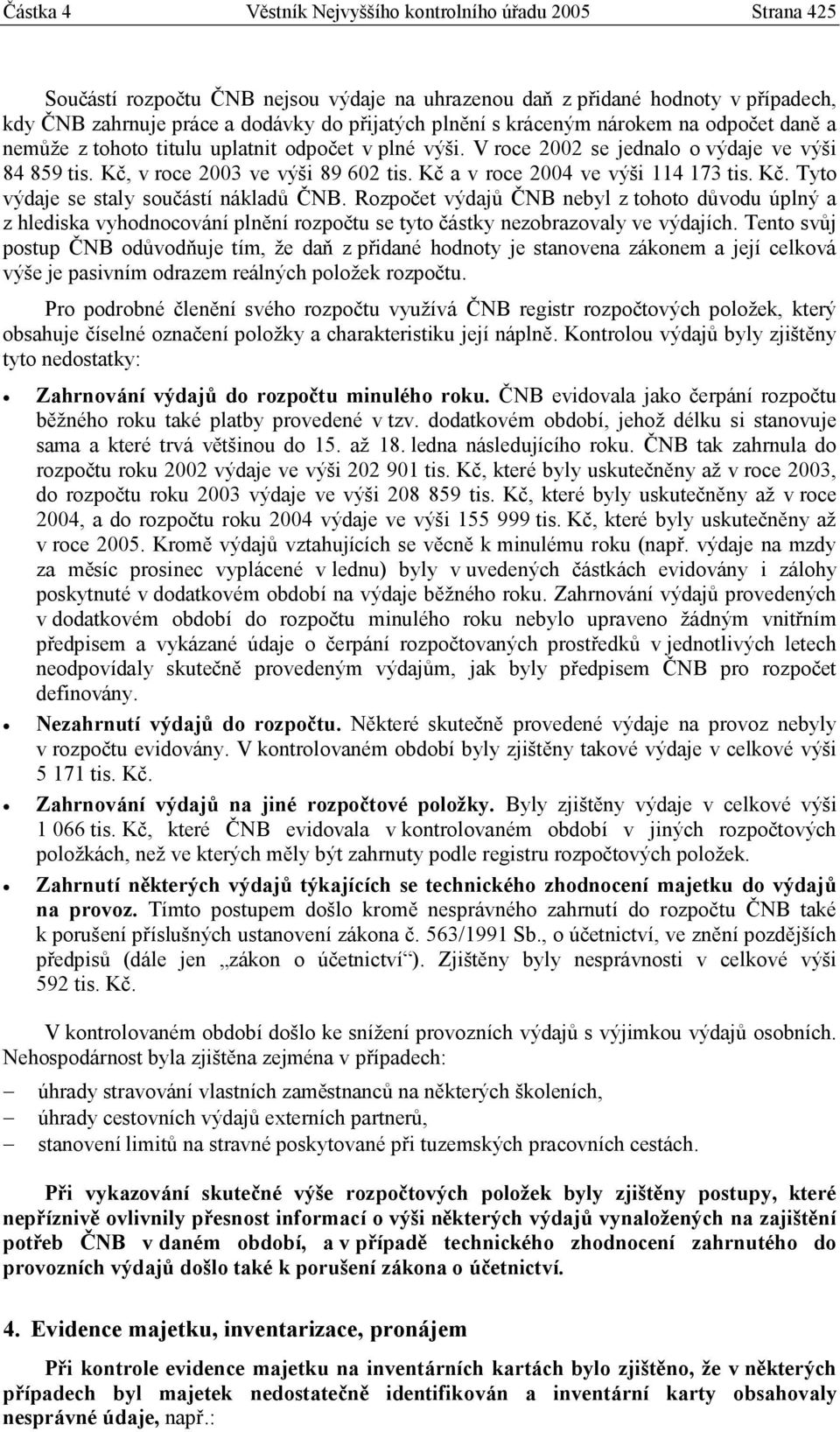 Kč a v roce 2004 ve výši 114 173 tis. Kč. Tyto výdaje se staly součástí nákladů ČNB.