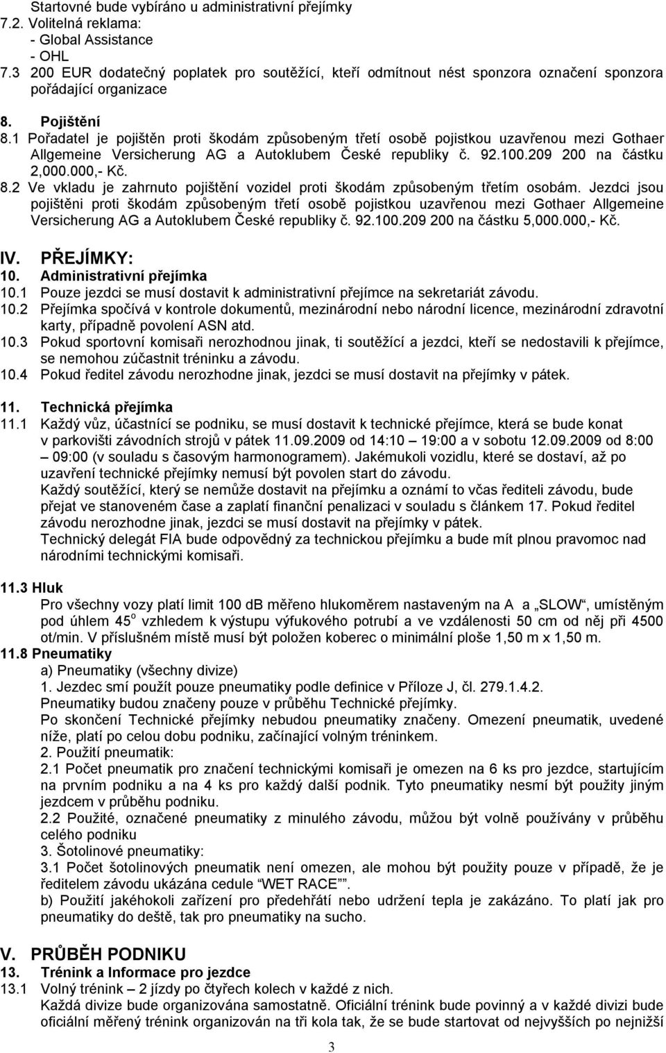1 Pořadatel je pojištěn proti škodám způsobeným třetí osobě pojistkou uzavřenou mezi Gothaer Allgemeine Versicherung AG a Autoklubem České republiky č. 92.100.209 200 na částku 2,000.000,- Kč. 8.