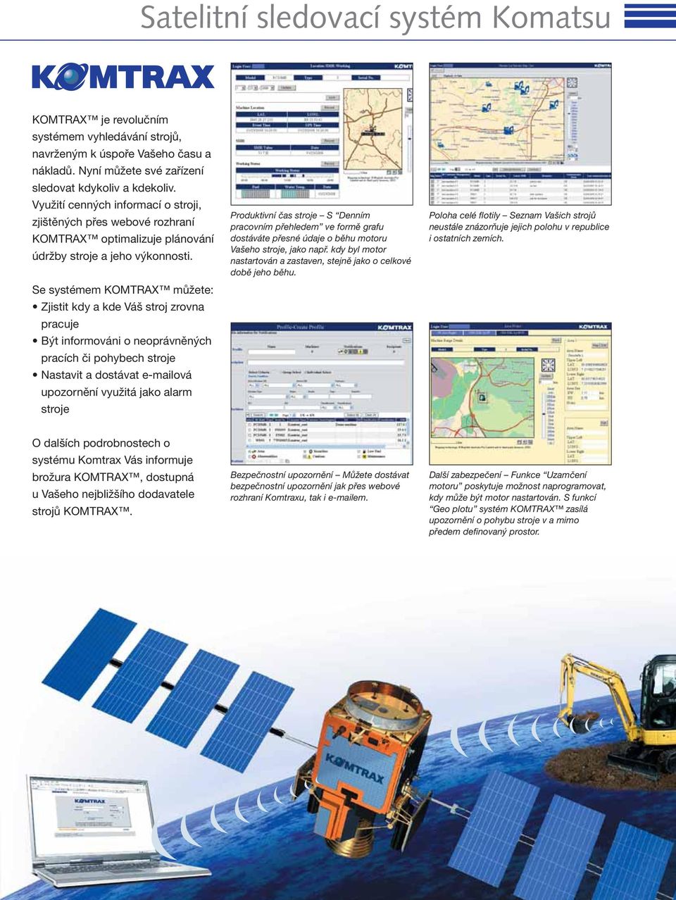 Se systémem KOMTRAX můžete: Zjistit kdy a kde Váš stroj zrovna pracuje Být informováni o neoprávněných pracích či pohybech stroje Nastavit a dostávat e-mailová upozornění využitá jako alarm stroje