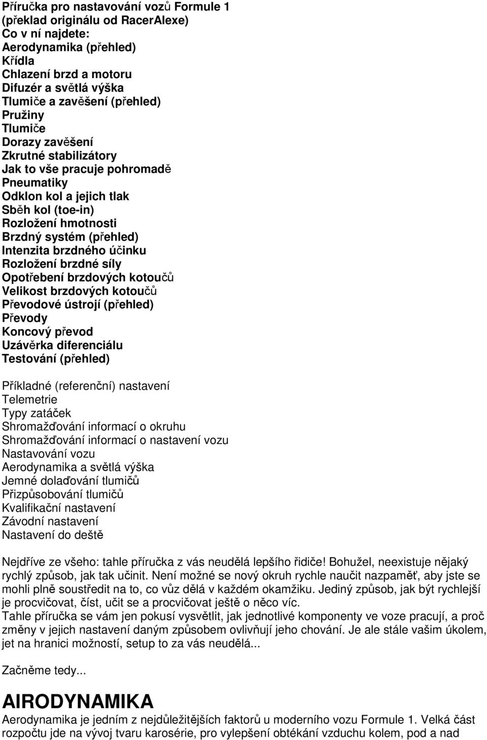 účinku Rozložení brzdné síly Opotřebení brzdových kotoučů Velikost brzdových kotoučů Převodové ústrojí (přehled) Převody Koncový převod Uzávěrka diferenciálu Testování (přehled) Příkladné