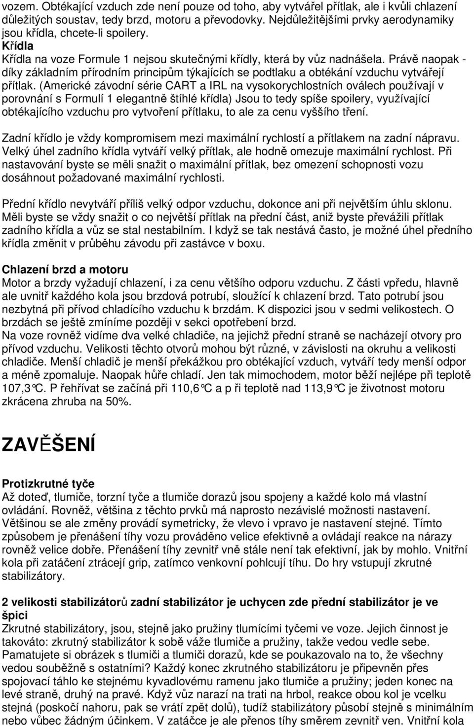 Právě naopak - díky základním přírodním principům týkajících se podtlaku a obtékání vzduchu vytvářejí přítlak.