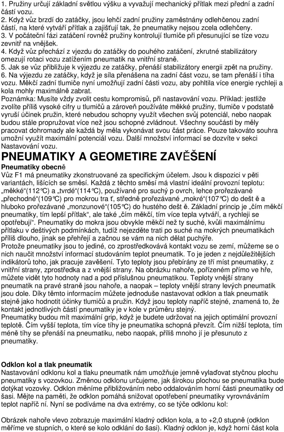 V počáteční fázi zatáčení rovněž pružiny kontrolují tlumiče při přesunující se tíze vozu zevnitř na vnějšek. 4.