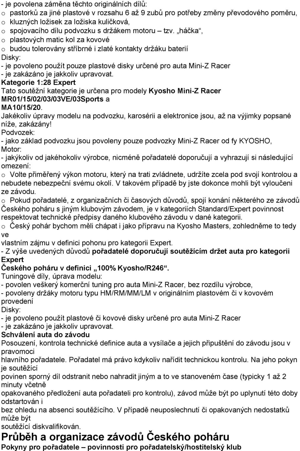 háčka, o plastových matic kol za kovové o budou tolerovány stříbrné i zlaté kontakty držáku baterií Disky: - je povoleno použít pouze plastové disky určené pro auta Mini-Z Racer - je zakázáno je