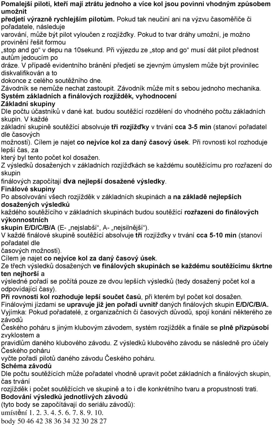 Pokud to tvar dráhy umožní, je možno provinění řešit formou stop and go v depu na 10sekund. Při výjezdu ze stop and go musí dát pilot přednost autům jedoucím po dráze.