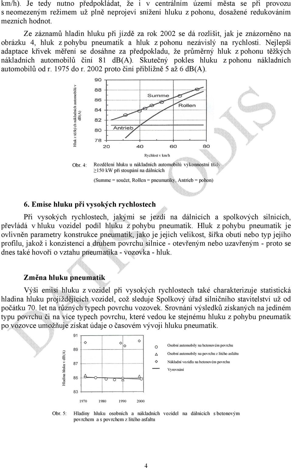 Nejlepší adaptace křivek měření se dosáhne za předpokladu, že průměrný hluk z pohonu těžkých nákladních automobilů činí 81 db(a). Skutečný pokles hluku z pohonu nákladních automobilů od r. 1975 do r.