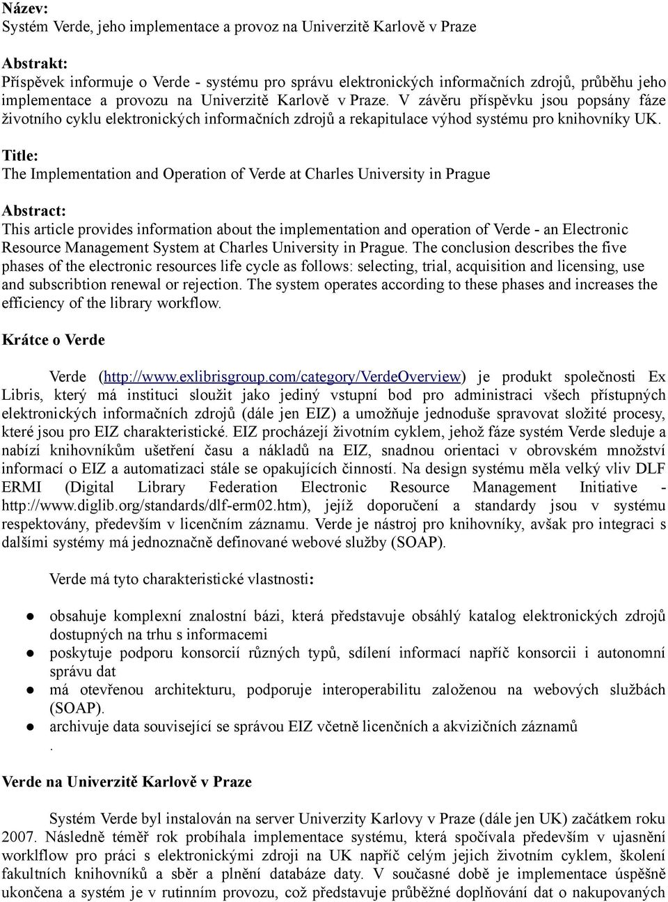 Title: The Implementation and Operation of Verde at Charles University in Prague Abstract: This article provides information about the implementation and operation of Verde - an Electronic Resource