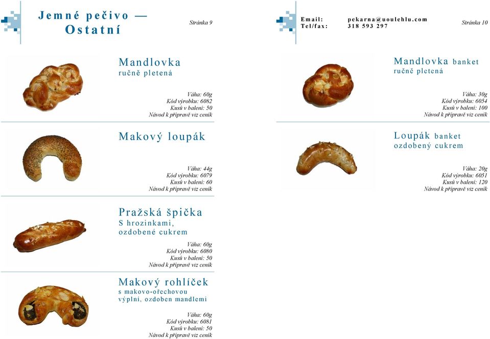 balení: 60 Váha: 20g Kód výrobku: 6051 Pražská špička S hrozinkami, ozdobené cukrem Kód výrobku: 6080