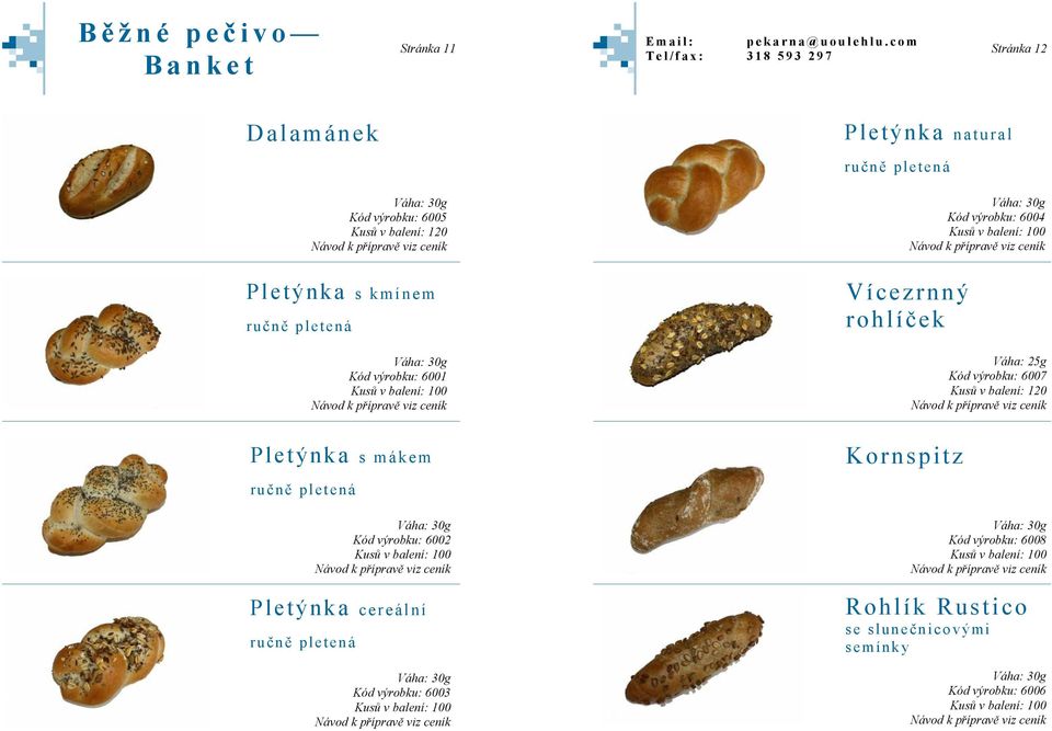 25g Kód výrobku: 6007 Pletýnka s mákem Kód výrobku: 6002 Pletýnka cereální Kód