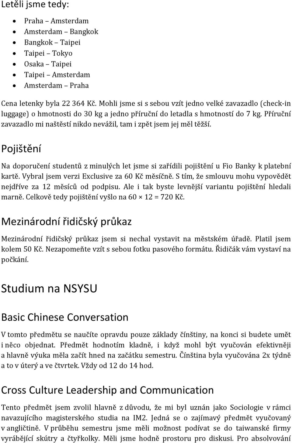 Příruční zavazadlo mi naštěstí nikdo nevážil, tam i zpět jsem jej měl těžší. Pojištění Na doporučení studentů z minulých let jsme si zařídili pojištění u Fio Banky k platební kartě.