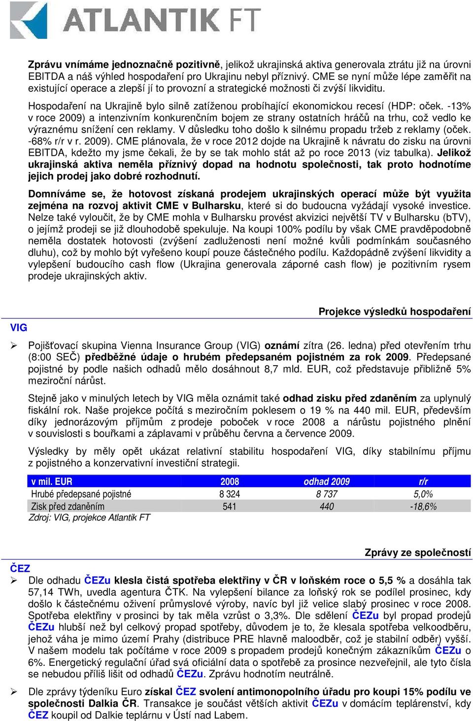 -13% v roce 2009) a intenzivním konkurenním bojem ze strany ostatních hrá na trhu, což vedlo ke výraznému snížení cen reklamy. V dsledku toho došlo k silnému propadu tržeb z reklamy (oek.