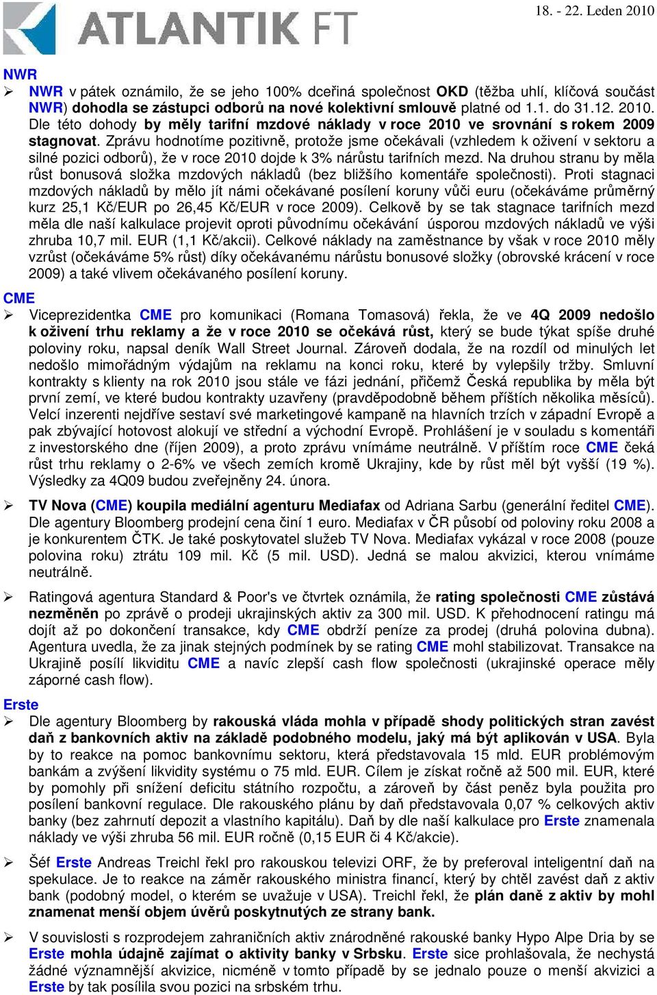 Zprávu hodnotíme pozitivn, protože jsme oekávali (vzhledem k oživení v sektoru a silné pozici odbor), že v roce 2010 dojde k 3% nárstu tarifních mezd.