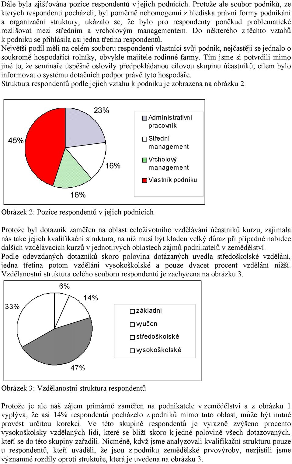 problematické rozlišovat mezi středním a vrcholovým managementem. Do některého z těchto vztahů k podniku se přihlásila asi jedna třetina respondentů.