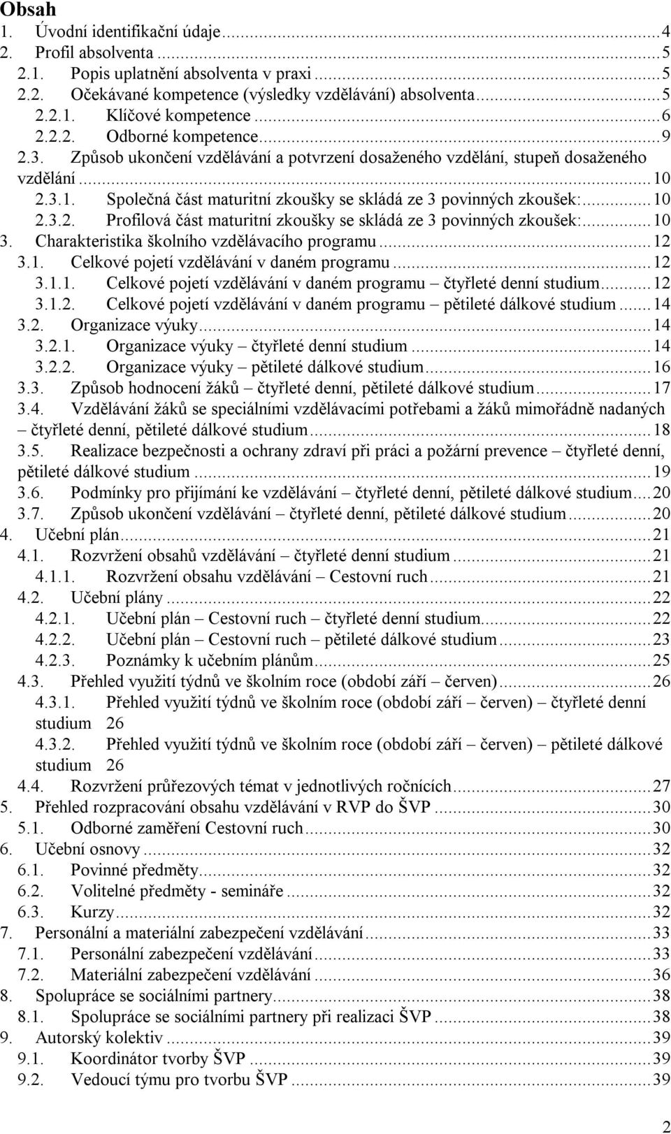 ..10 2.3.2. Profilová část maturitní zkoušky se skládá ze 3 povinných zkoušek:...10 3. Charakteristika školního vzdělávacího programu...12 3.1. Celkové pojetí vzdělávání v daném programu...12 3.1.1. Celkové pojetí vzdělávání v daném programu čtyřleté denní studium.