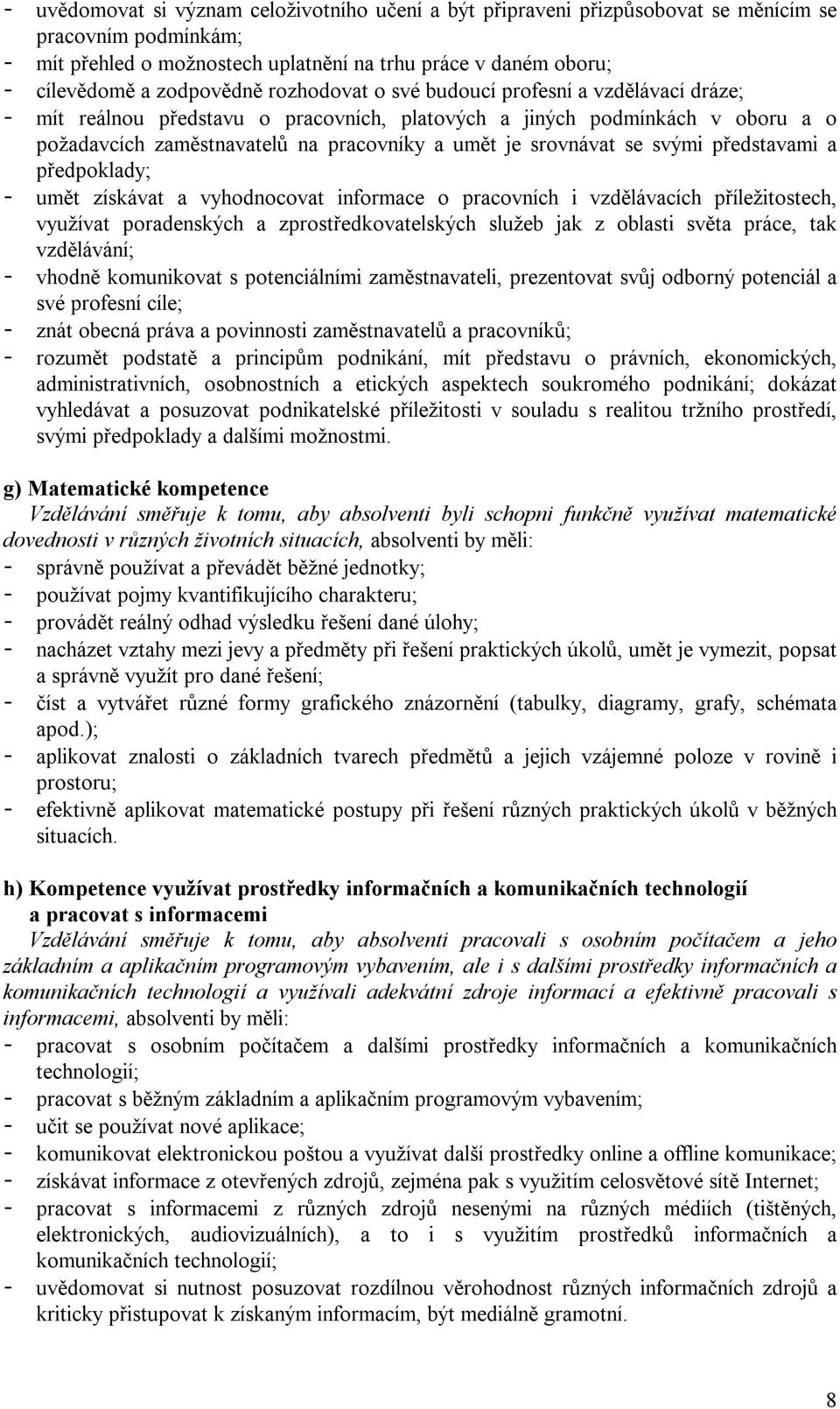 srovnávat se svými představami a předpoklady; - umět získávat a vyhodnocovat informace o pracovních i vzdělávacích příležitostech, využívat poradenských a zprostředkovatelských služeb jak z oblasti