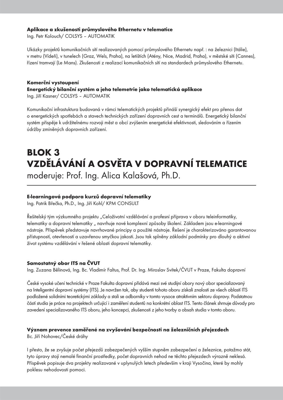 Zkušenosti z realizací komunikačních sítí na standardech průmyslového Ethernetu. Komerční vystoupení Energetický bilanční systém a jeho telemetrie jako telematická aplikace Ing.