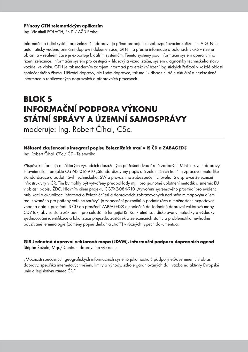 Těmito systémy jsou informační systém operativního řízení železnice, informační systém pro cestující hlasový a vizualizační, systém diagnostiky technického stavu vozidel ve vlaku.