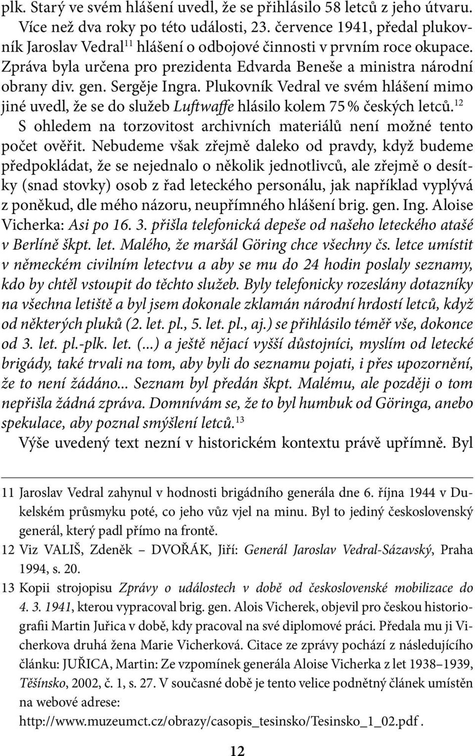 Sergěje Ingra. Plukovník Vedral ve svém hlášení mimo jiné uvedl, že se do služeb Luftwaffe hlásilo kolem 75 % českých letců.