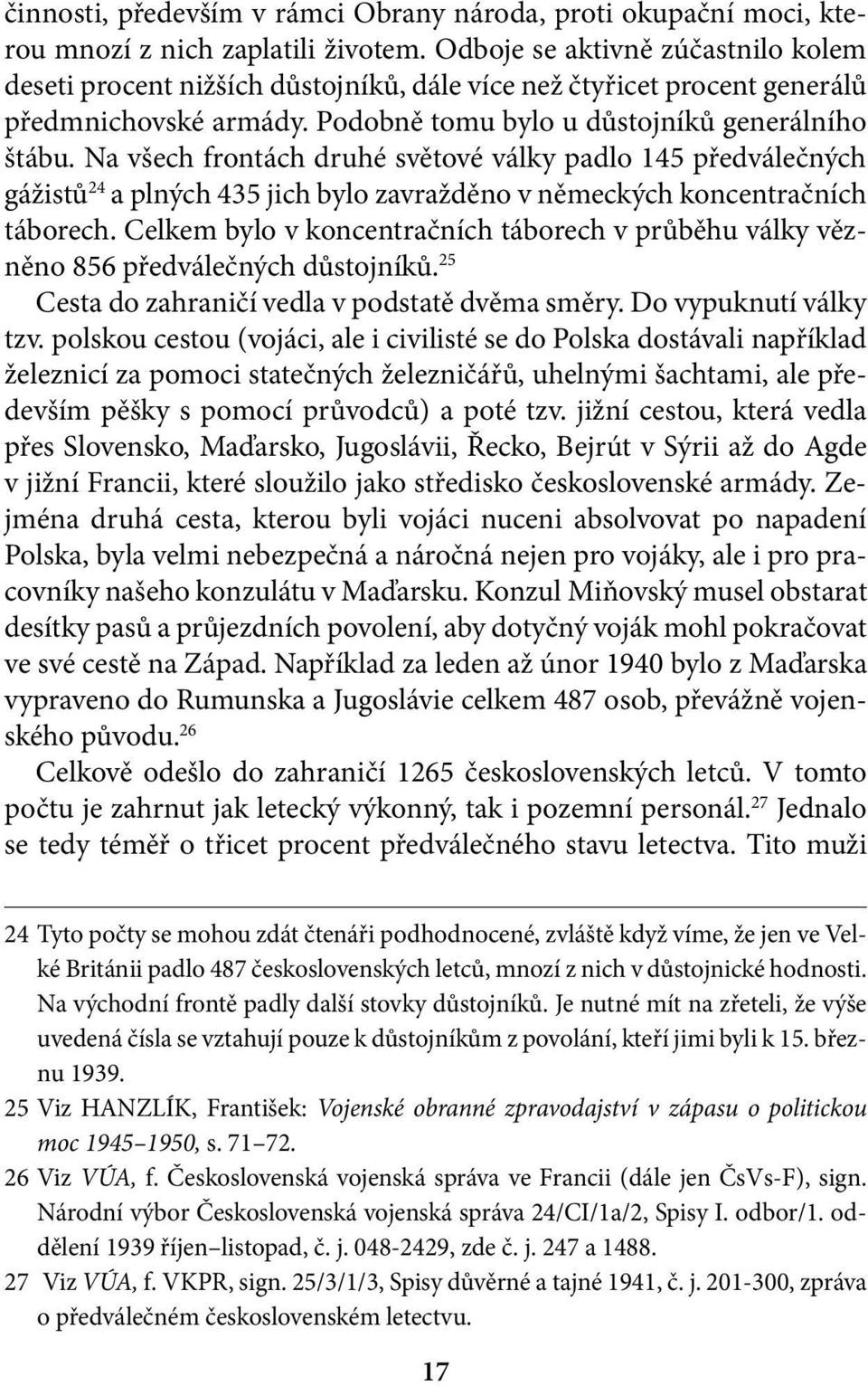 Na všech frontách druhé světové války padlo 145 předválečných gážistů 24 a plných 435 jich bylo zavražděno v německých koncentračních táborech.