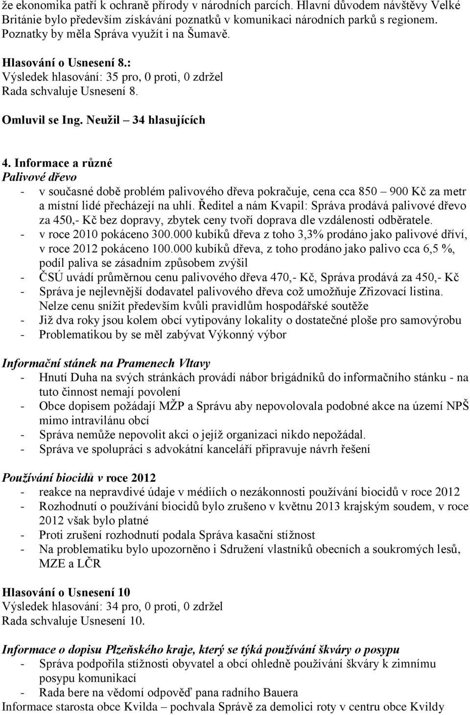 Informace a různé Palivové dřevo - v současné době problém palivového dřeva pokračuje, cena cca 850 900 Kč za metr a místní lidé přecházejí na uhlí.