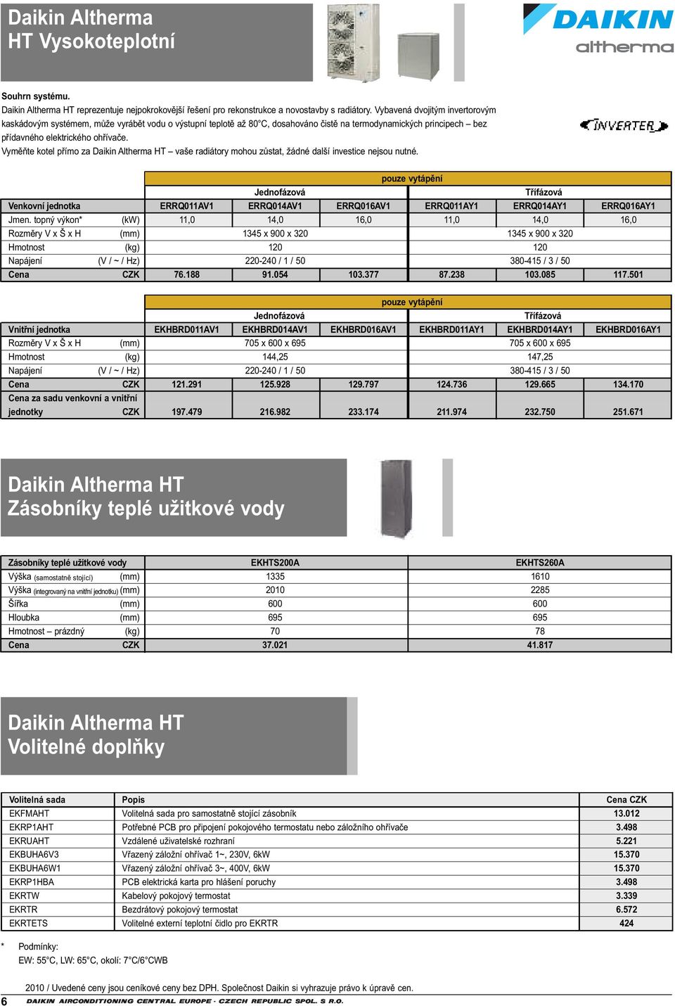 Vyměňte kotel přímo za Daikin Altherma HT vaše radiátory mohou zůstat, žádné další investice nejsou nutné. Jednofázová Třífázová Venkovní jednotka Jmen.