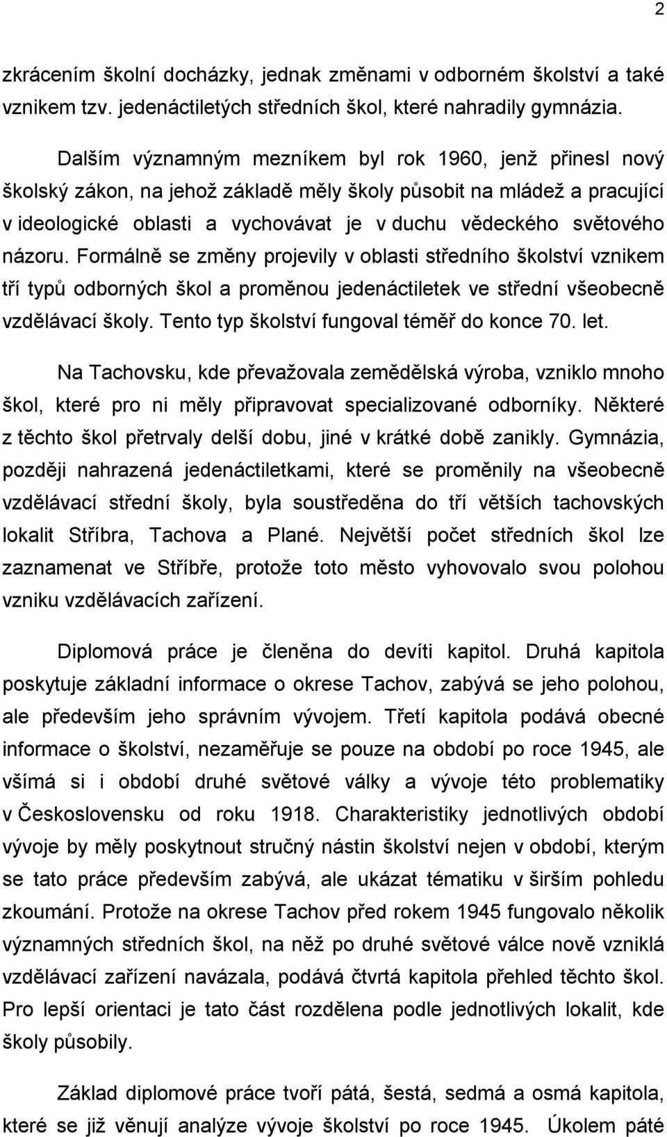 názoru. Formálně se změny projevily v oblasti středního školství vznikem tří typů odborných škol a proměnou jedenáctiletek ve střední všeobecně vzdělávací školy.