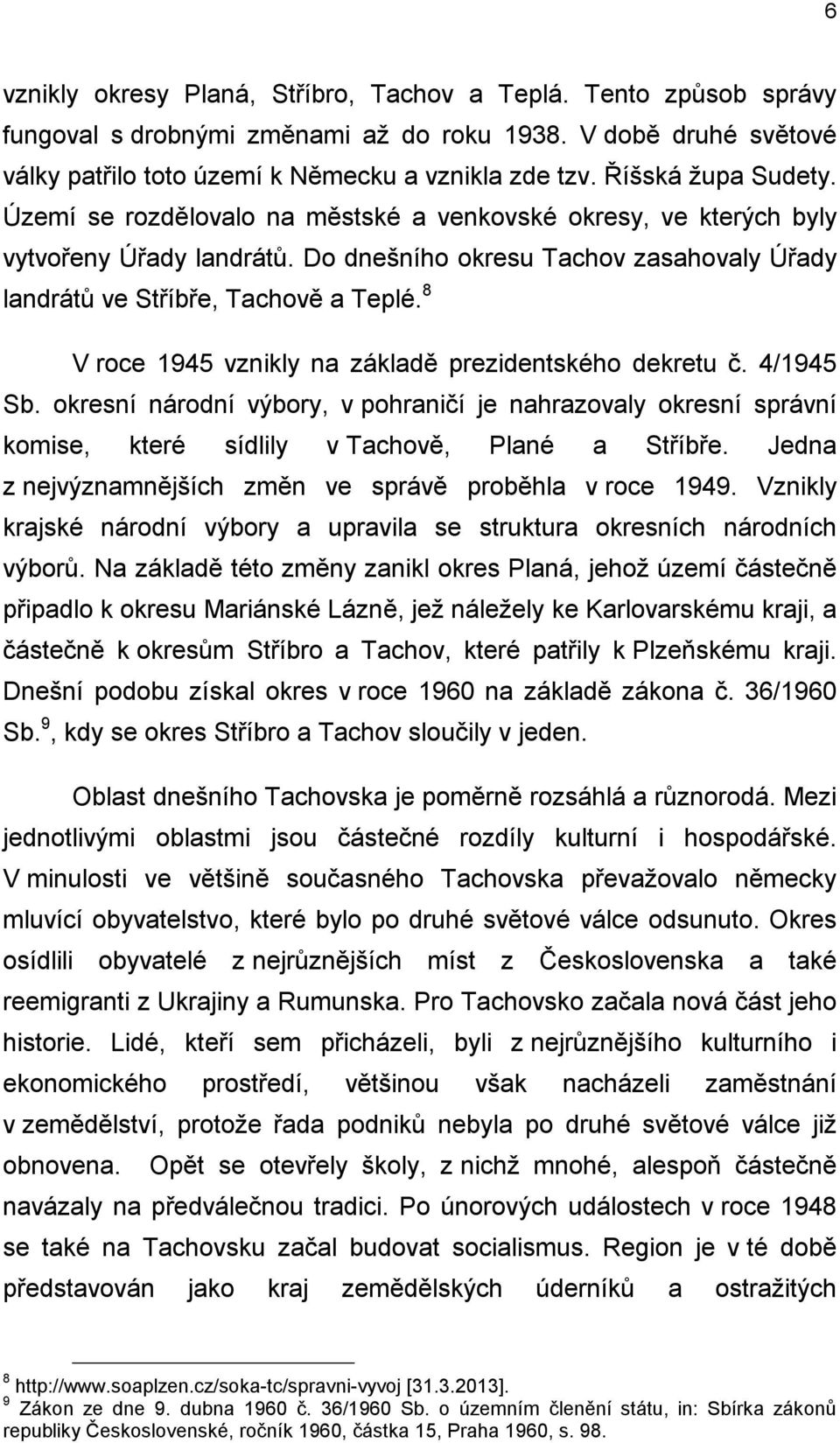 8 V roce 1945 vznikly na základě prezidentského dekretu č. 4/1945 Sb. okresní národní výbory, v pohraničí je nahrazovaly okresní správní komise, které sídlily v Tachově, Plané a Stříbře.