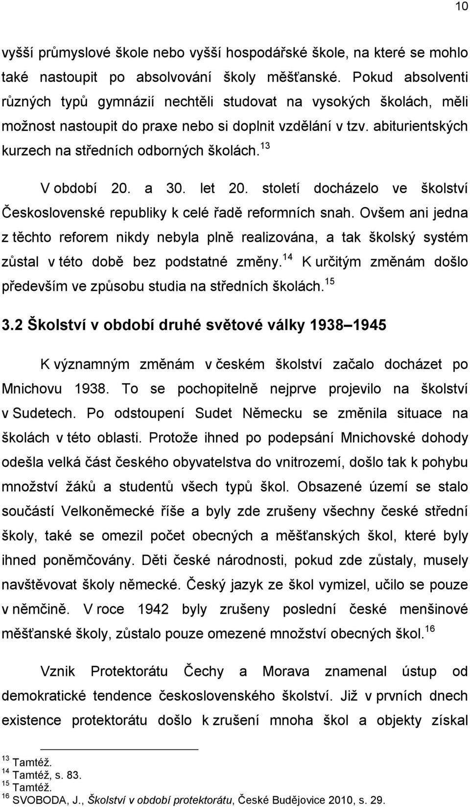 13 V období 20. a 30. let 20. století docházelo ve školství Československé republiky k celé řadě reformních snah.