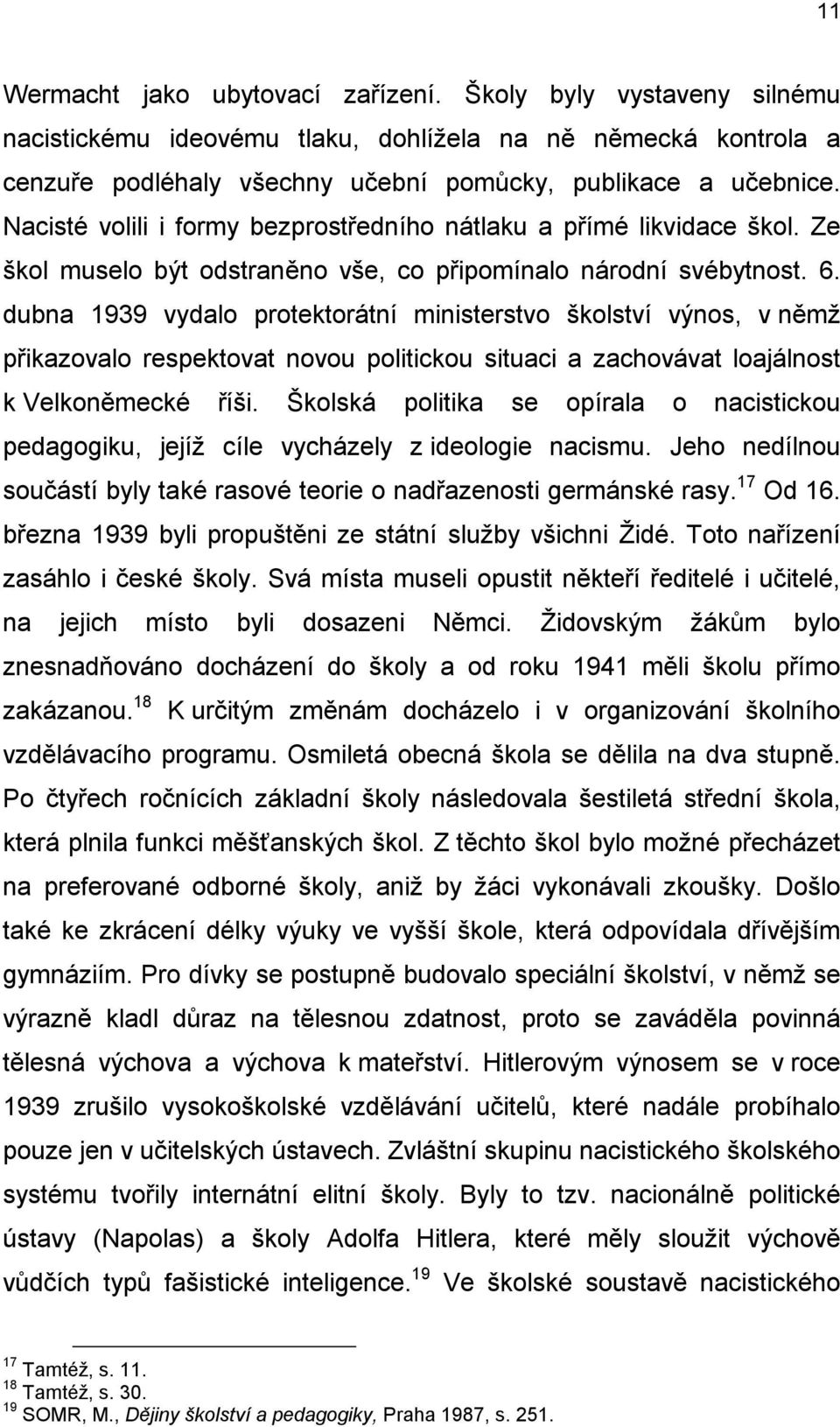 dubna 1939 vydalo protektorátní ministerstvo školství výnos, v němž přikazovalo respektovat novou politickou situaci a zachovávat loajálnost k Velkoněmecké říši.