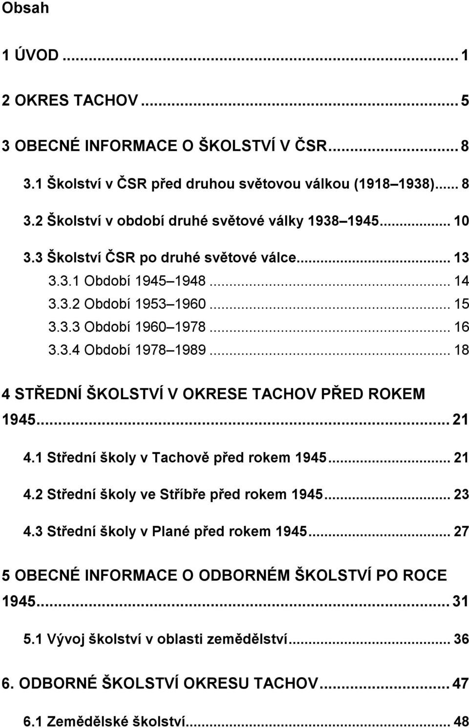 .. 18 4 STŘEDNÍ ŠKOLSTVÍ V OKRESE TACHOV PŘED ROKEM 1945... 21 4.1 Střední školy v Tachově před rokem 1945... 21 4.2 Střední školy ve Stříbře před rokem 1945... 23 4.