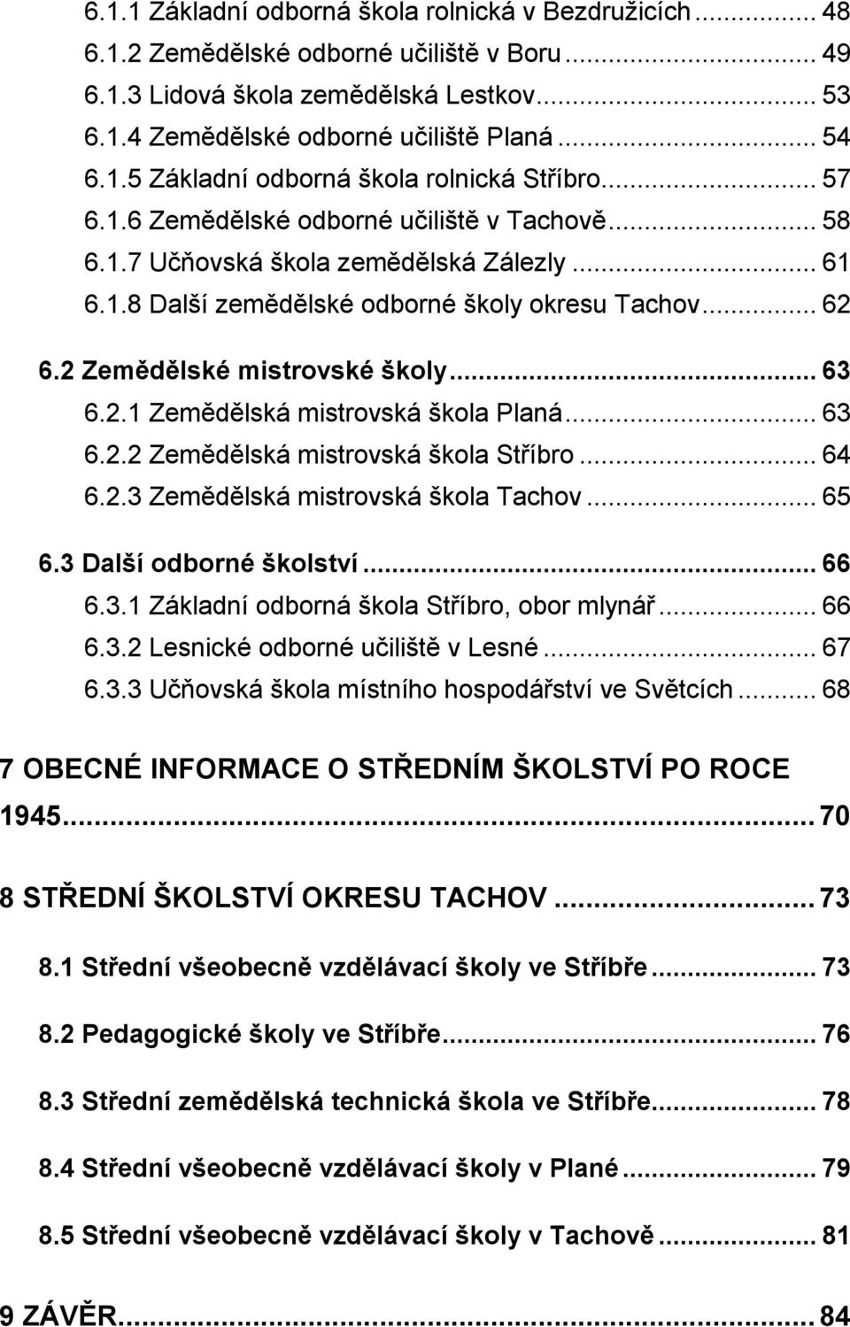 2.1 Zemědělská mistrovská škola Planá... 63 6.2.2 Zemědělská mistrovská škola Stříbro... 64 6.2.3 Zemědělská mistrovská škola Tachov... 65 6.3 Další odborné školství... 66 6.3.1 Základní odborná škola Stříbro, obor mlynář.