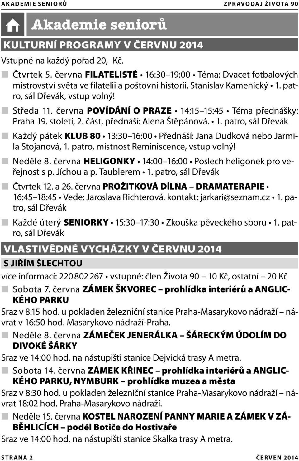 června POVÍDÁNÍ O PRAZE 14:15 15:45 Téma přednášky: Praha 19. století, 2. část, přednáší: Alena Štěpánová. 1. patro, sál Dřevák Každý pátek KLUB 80 13:30 16:00 Přednáší: Jana Dudková nebo Jarmila Stojanová, 1.