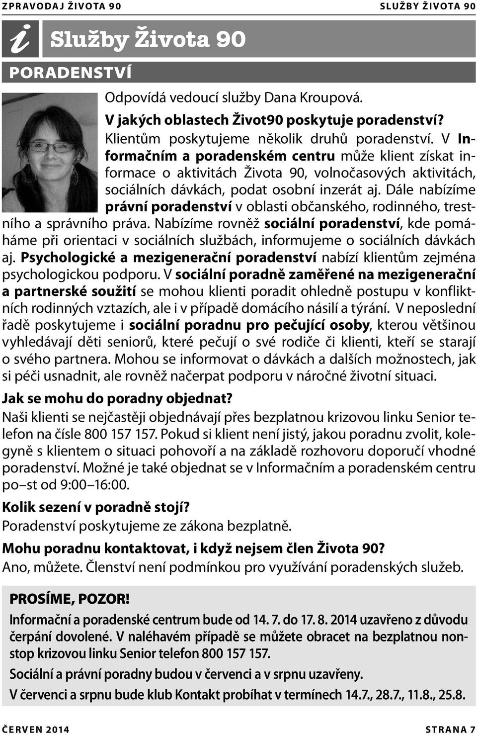 V Informačním a poradenském centru může klient získat informace o aktivitách Života 90, volnočasových aktivitách, sociálních dávkách, podat osobní inzerát aj.