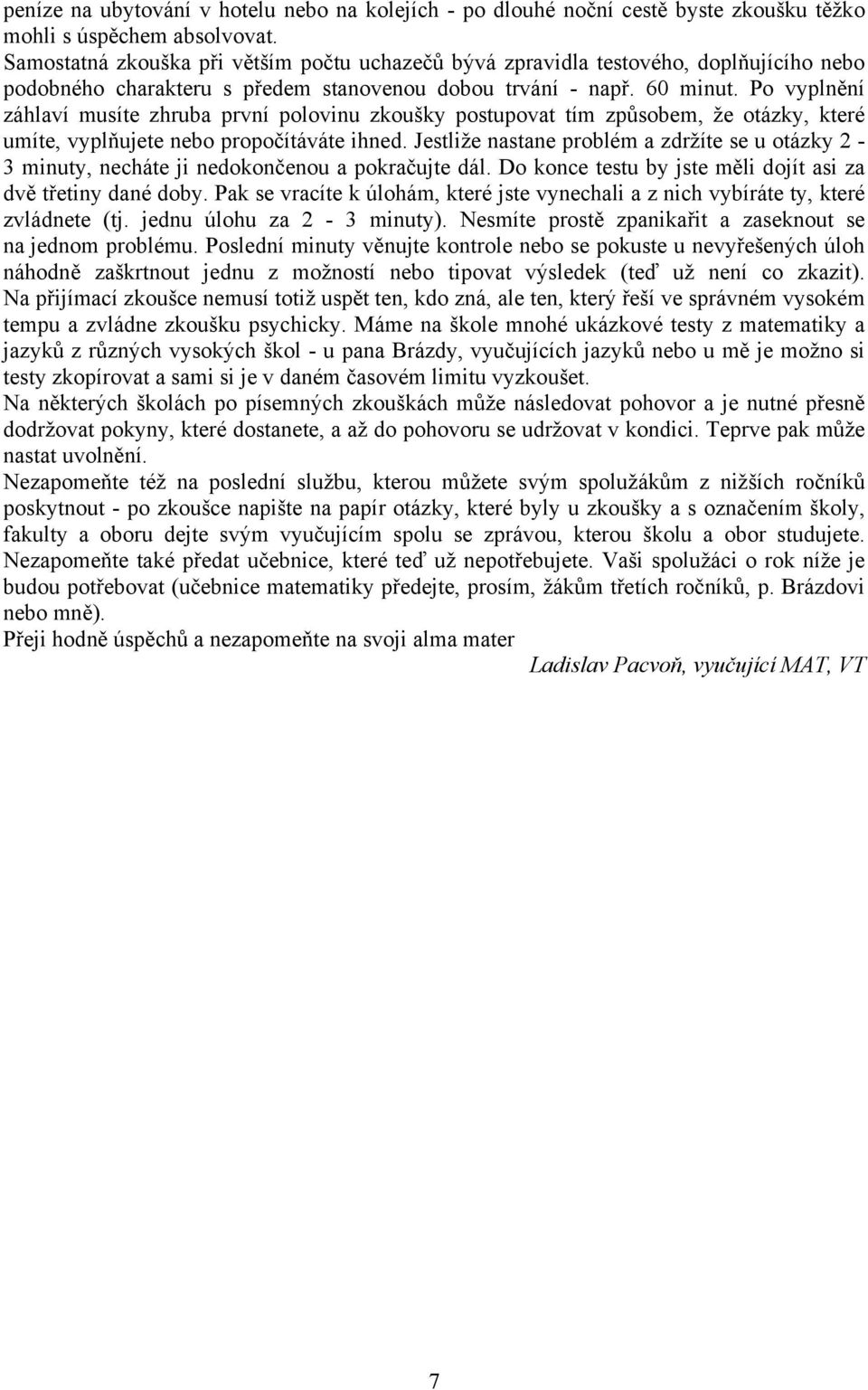 Po vyplnění záhlaví musíte zhruba první polovinu zkoušky postupovat tím způsobem, že otázky, které umíte, vyplňujete nebo propočítáváte ihned.