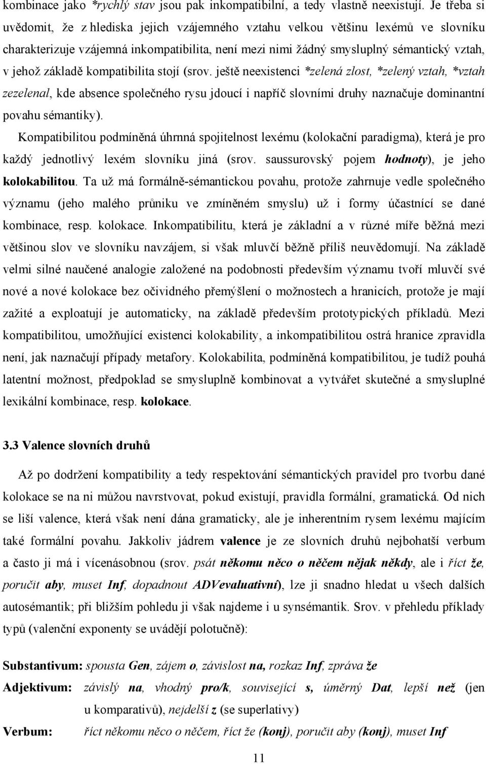 základě kompatibilita stojí (srov. ještě neexistenci *zelená zlost, *zelený vztah, *vztah zezelenal, kde absence společného rysu jdoucí i napříč slovními druhy naznačuje dominantní povahu sémantiky).