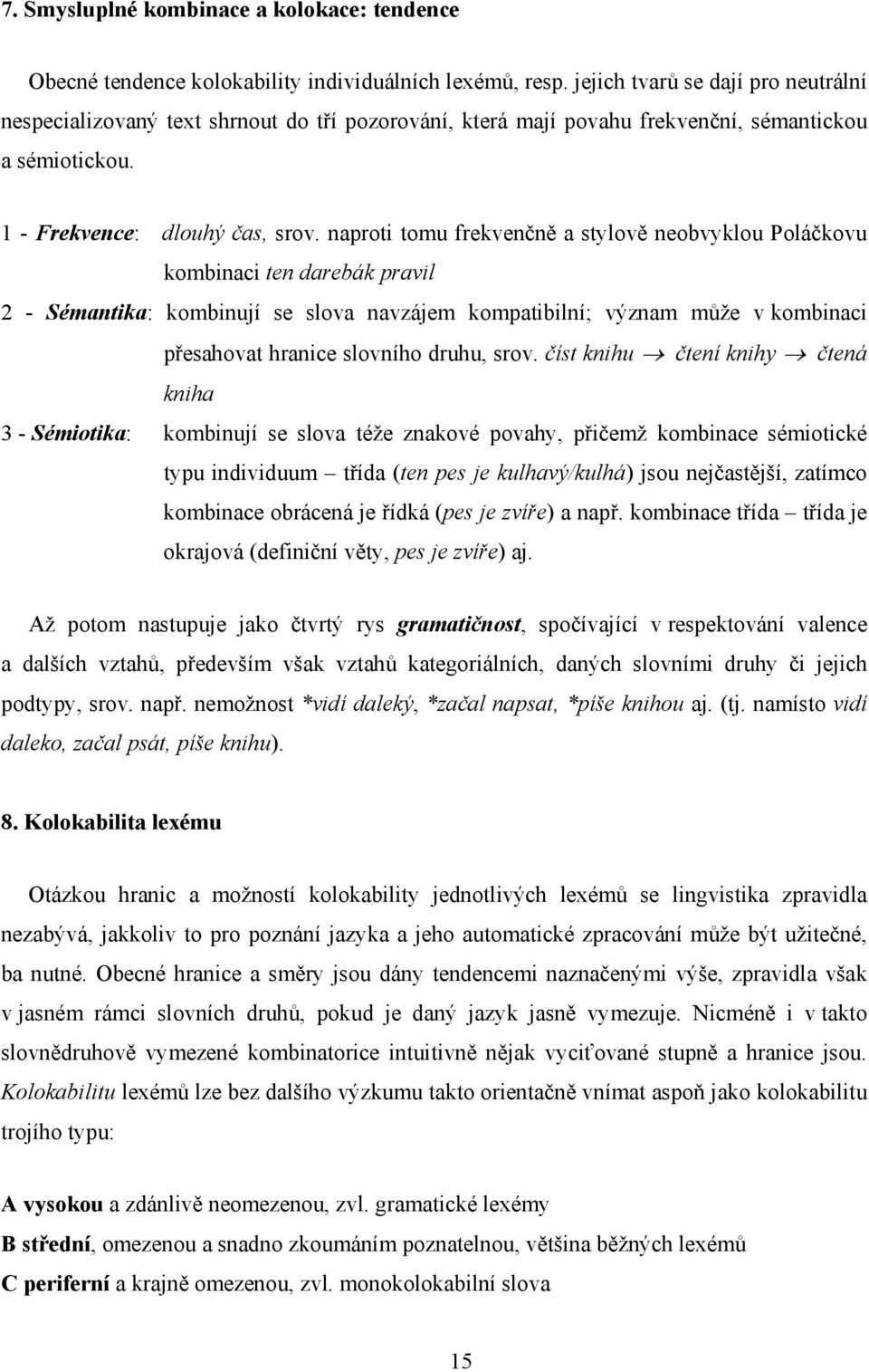 naproti tomu frekvenčně a stylově neobvyklou Poláčkovu kombinaci ten darebák pravil 2 - Sémantika: kombinují se slova navzájem kompatibilní; význam může v kombinaci přesahovat hranice slovního druhu,