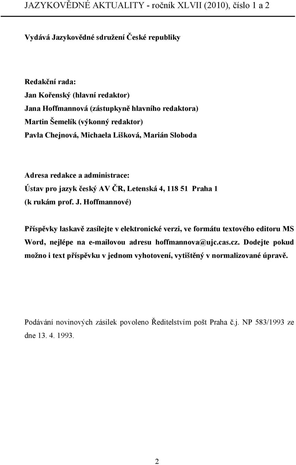 Praha 1 (k rukám prof. J. Hoffmannové) Příspěvky laskavě zasílejte v elektronické verzi, ve formátu textového editoru MS Word, nejlépe na e-mailovou adresu hoffmannova@ujc.cas.cz.